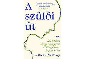 Dr. Shefali Tsabary - A szülői út - 20 lépés a kiegyensúlyozott szülő-gyermek kapcsolatért