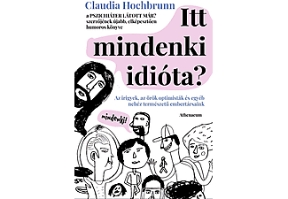Claudia Hochbrunn - Itt mindenki idióta? - Az irigyek, az örök optimisták és egyéb nehéz természetű embertársaink