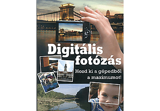 Hegedűs Sándor, Géczi Zoltán, Majzik Zoltán - Digitális fotózás - Hozd ki a gépedből a maximumot!