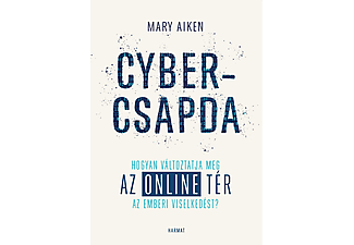 Mary Aiken - Cybercsapda - Hogyan változtatja meg az online tér az emberi viselkedést?