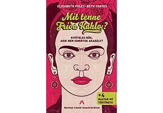Elizabeth Foley, Beth Coates - Mit tenne Frida Kahlo? - Kivételes nők, akik nem ismertek akadályt