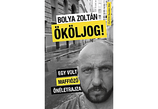 Bolya Zoltán - Ököljog! - Egy volt maffiózó önéletrajza