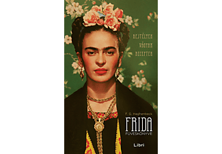 Haghenbeck, Francisco Gerardo - Frida füveskönyve – Rejtélyek, vágyak, receptek