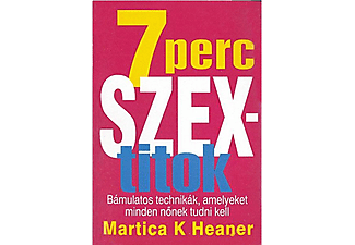 Martica K. Heaner - 7 perc szextitok - Bámulatos technikák, amelyeket minden nőnek tudni kell