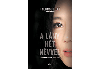 Hyeonseo Lee - A lány hét névvel – Szökésem Észak-Koreából