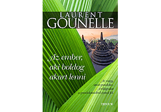 Laurent Gounelle - Az ember, aki boldog akart lenni - Az vagy, amit gondolsz. A világodat a gondolataidból építed fel