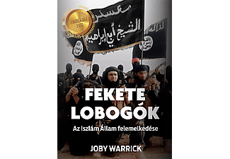 Joby Warrick - Fekete lobogók - Az Iszlám Állam felemelkedése