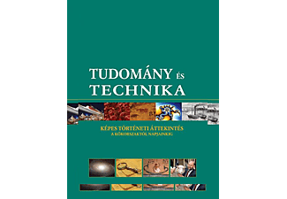 Tudomány és technika - Képes történeti áttekintés a kőkorszaktól napjainkig