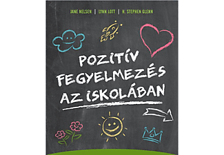 Jane Nelsen, Lynn Lott, H. Stephen Glenn - Pozitív fegyelmezés az iskolában: A kölcsönös tisztelet, az együttműködés és a…