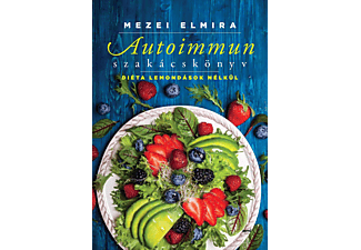 Mezei Elmira - Autoimmun szakácskönyv - Diéta lemondások nélkül