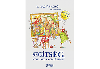 V. Kulcsár Ildikó - Segítség, nyakunkon a családunk! - Szeretetiskola - kezdőknek és haladóknak 