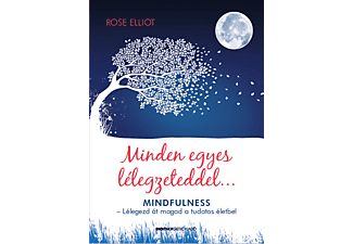 Rose Elliot - Minden egyes lélegzeteddel - MINDFULNESS – Lélegezd át magad a tudatos életbe!