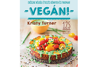 Kristy Turner - Vegán! - Modern étkezés könnyen és finoman