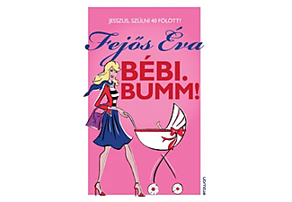 Fejős Éva - Bébi. Bumm! - Jesszus, szülni 40 fölött?