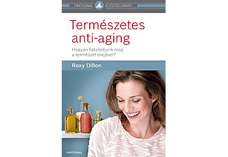 Roxy Dillon - Természetes anti-aging - Hogyan fiatalodjunk meg a természet erejével?