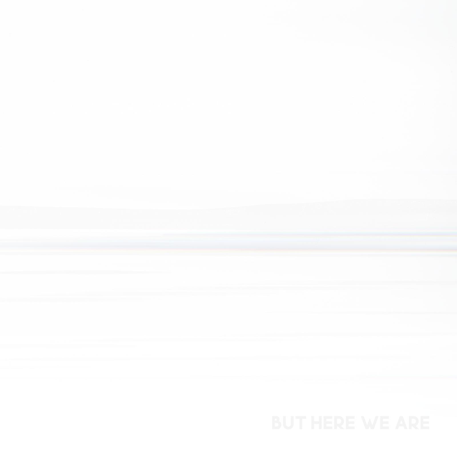 Weißer Hintergrund mit den Worten 'BUT HERE WE ARE' am unteren Rand. Der Hintergrund ist verschwommene Linien.