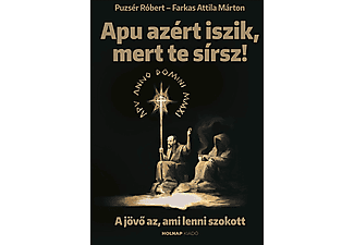 Puzsér Róbert, Farkas Attila Márton - Apu azért iszik, mert te sírsz! - A jövő az, ami lenni szokott