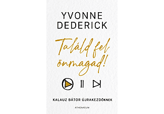 Yvonne Dederick - Találd fel önmagad! - Kalauz bátor újrakezdőknek