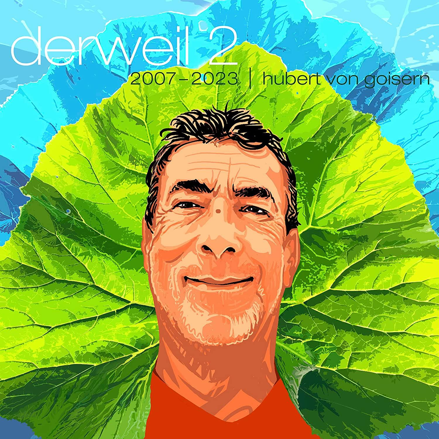 Mann mit Kopf in riesigem Blatt. Text: Derweil 2, 2007-2023, Hubert von Goisern.
