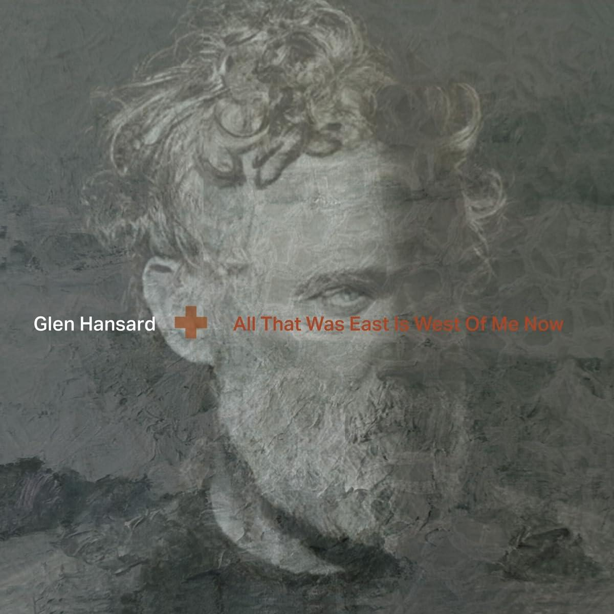 Albumcover. Schwarz-Weiß-Porträt eines Mannes. Text: Glen Hansard. Titel: All That Was East...