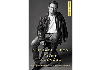 Michael J. Fox - Előre a jövőbe - Egy optimista gondolatai a mulandóságról