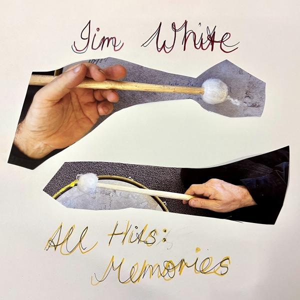 Collage mit Händen, die Trommelstöcke halten, eine Trommel schlagen und dem handgeschriebenen Text: Jim White, All Hits: Memories.