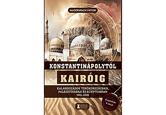 Maderspach Viktor - Konstantinápolytól Kairóig - Kalandozások Törökországban, Palesztinában és Egyiptomban 1911-1938