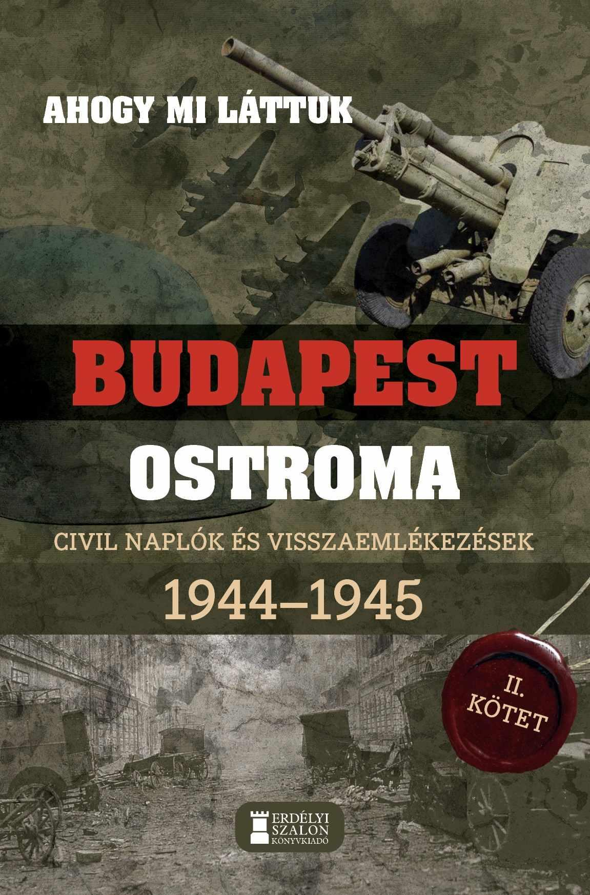 Mihályi Balázs, Kovács Attila Zoltán - Ahogy mi láttuk Budapest ostroma 1944-1945 Civil naplók és visszaemlékezések II. kötet