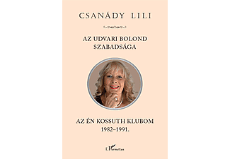 Csanády Lili - Az udvari bolond szabadsága - Az én Kossuth Klubom 1982-1991