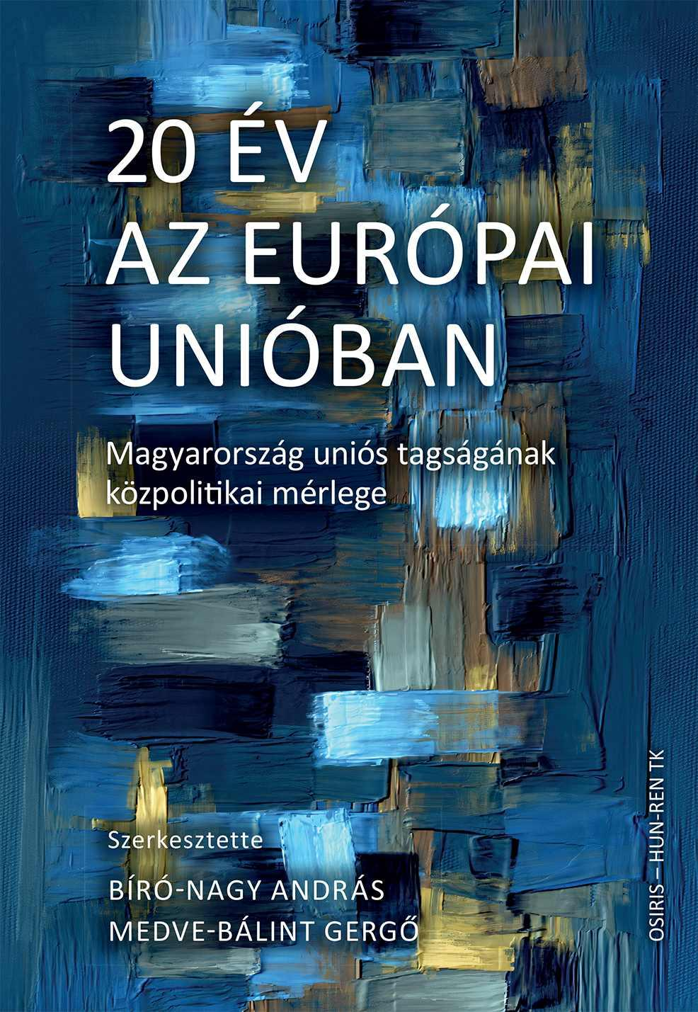 Bíró-Nagy András - 20 év az Európai Unióban Magyarország uniós tagságának közpolitikai mérlege
