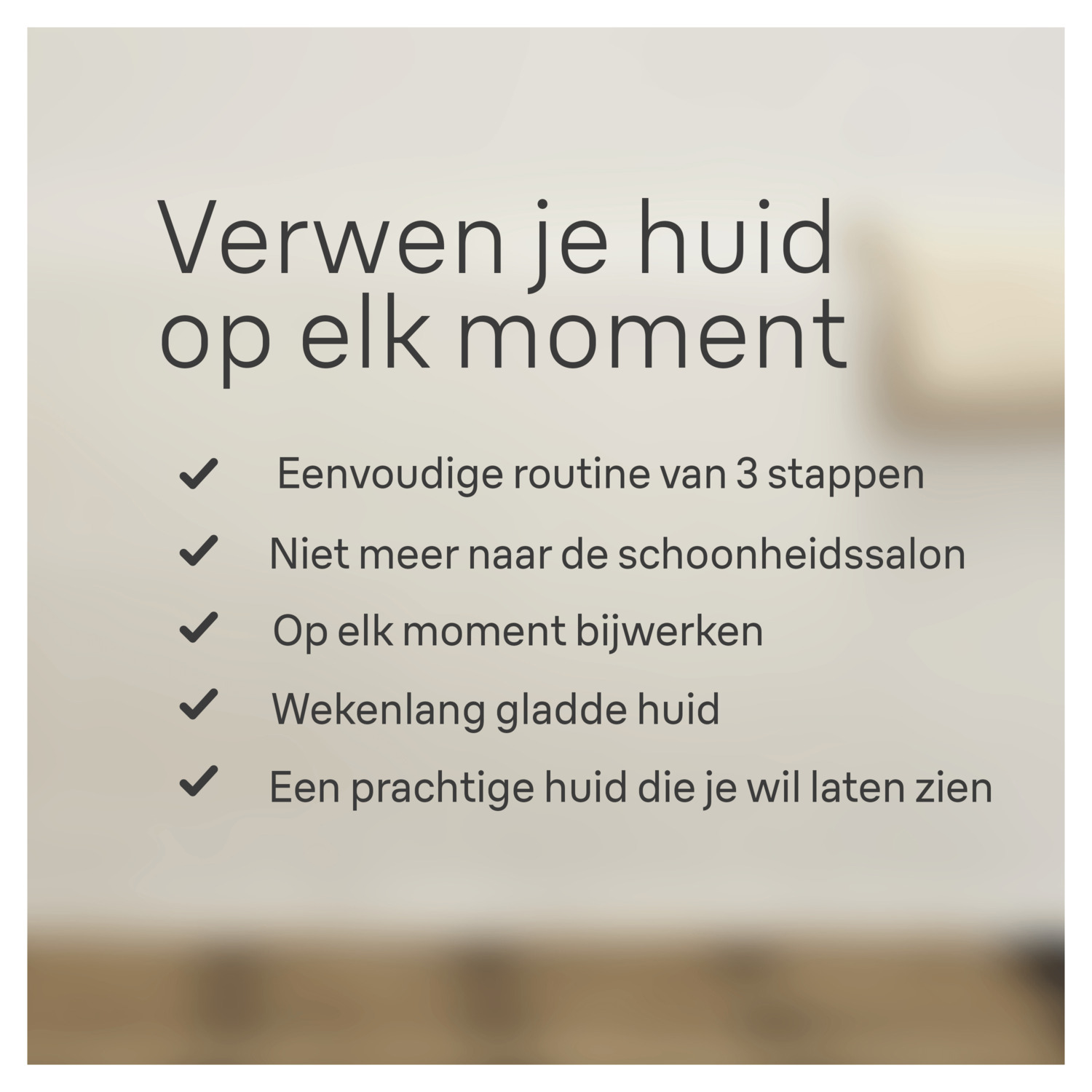 Tekst op witte achtergrond met vinkjes. Er staat 'Verwen je huid op elk moment'.