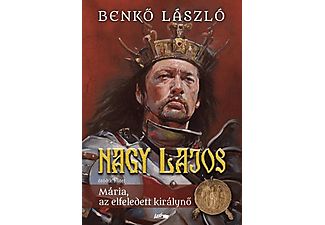 Benkő László - Nagy Lajos V. - Mária, az elfeledett királynő