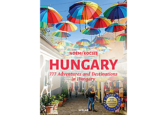 Scolar Kiadó - Hungary – 777 Adventures and Destinations in Hungary