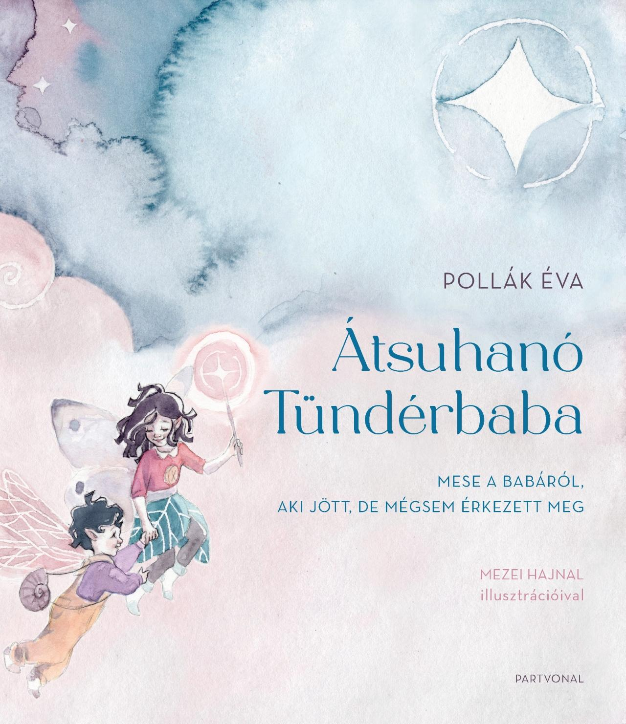 Pollák Éva - Átsuhanó Tündérbaba Mese a babáról, aki jött, de mégsem érkezett meg