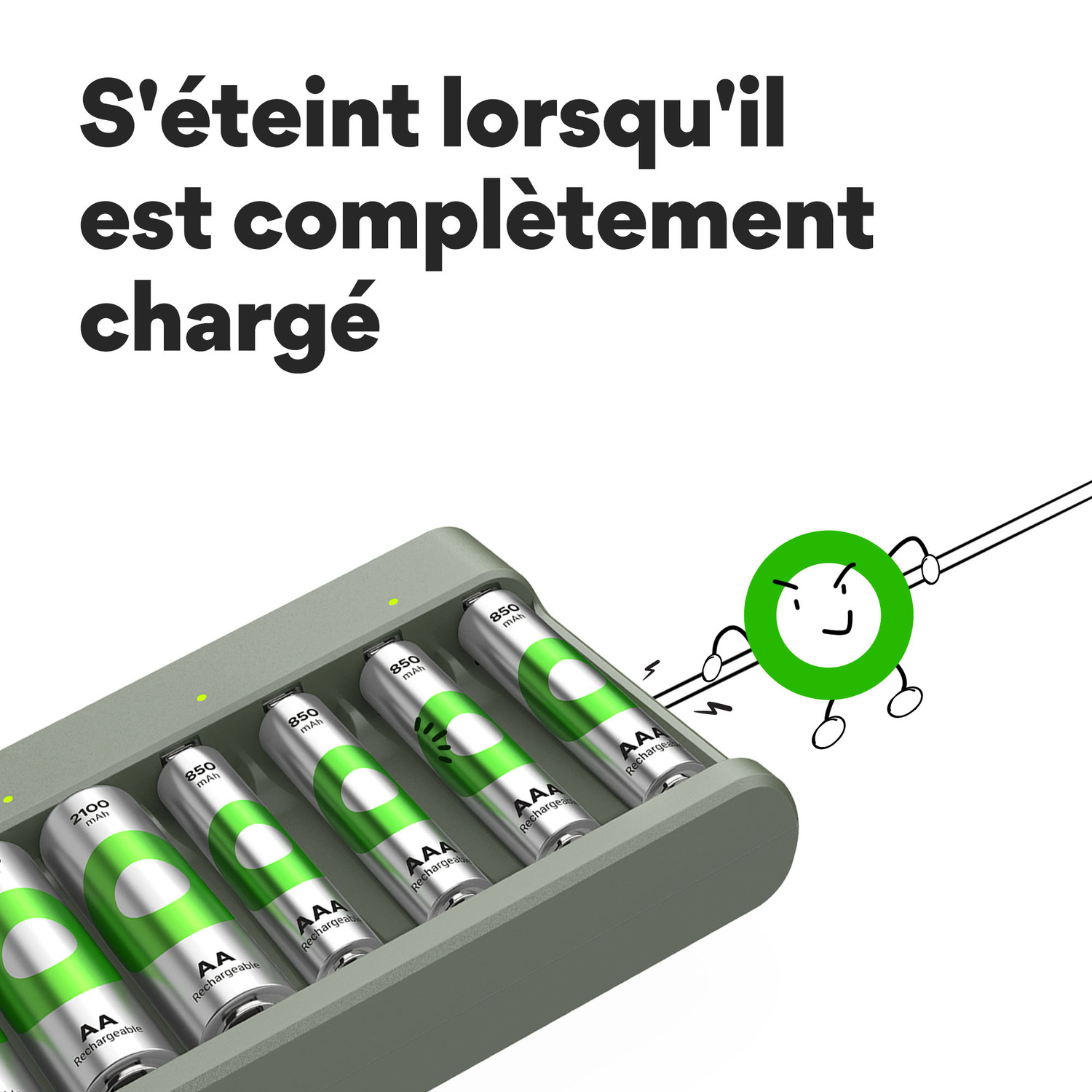 Piles en charge dans un chargeur. Texte : S'éteignent lorsqu'il est complètement chargé.