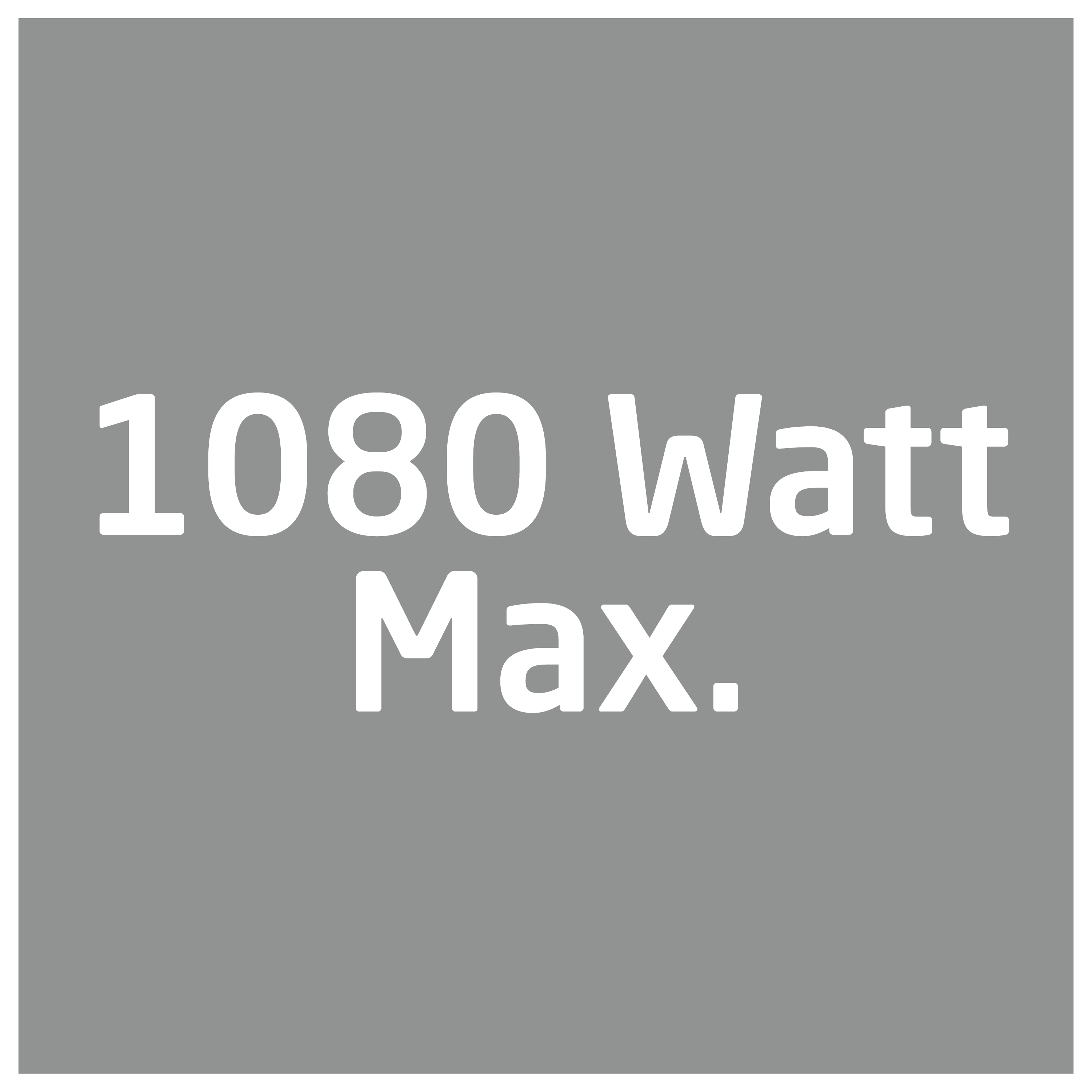 Ein graues Quadrat mit dem Text: 1080 Watt Max. in weißen Buchstaben.