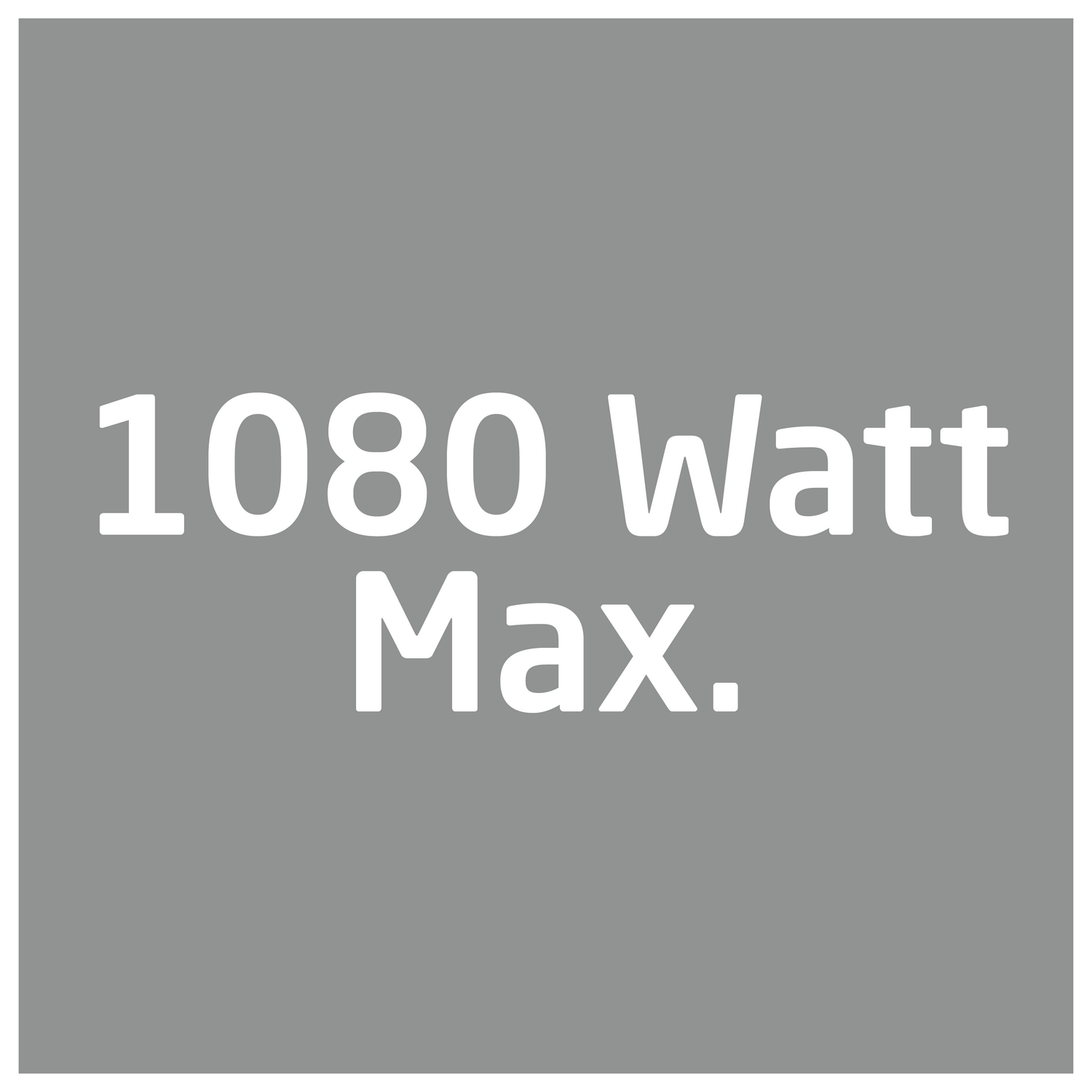 Fondo gris con texto blanco: '1080 Watt Max.'