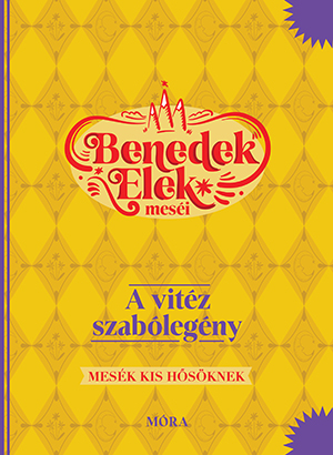 Benedek Elek - meséi Mesék kis hősöknek A vitéz szabólegény