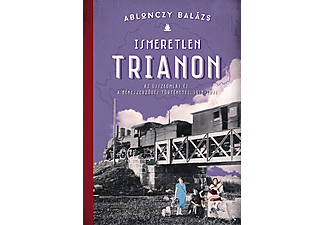 Ablonczy Balázs - Ismeretlen Trianon