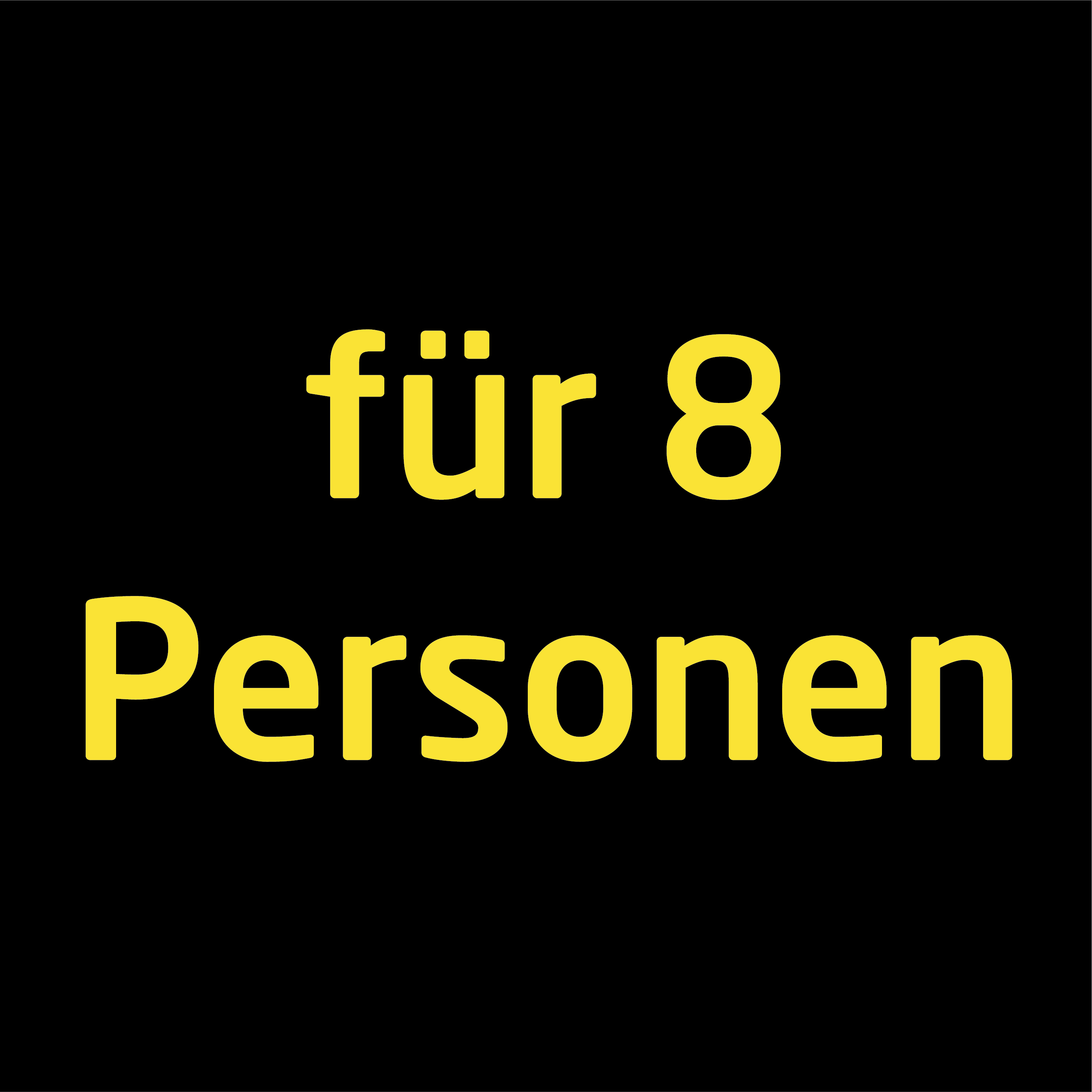 Gelber Text "für 8 Personen" auf schwarzem Hintergrund.