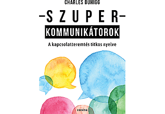 Charles Duhigg - Szuperkommunikátorok - A kapcsolatteremtés titkos nyelve