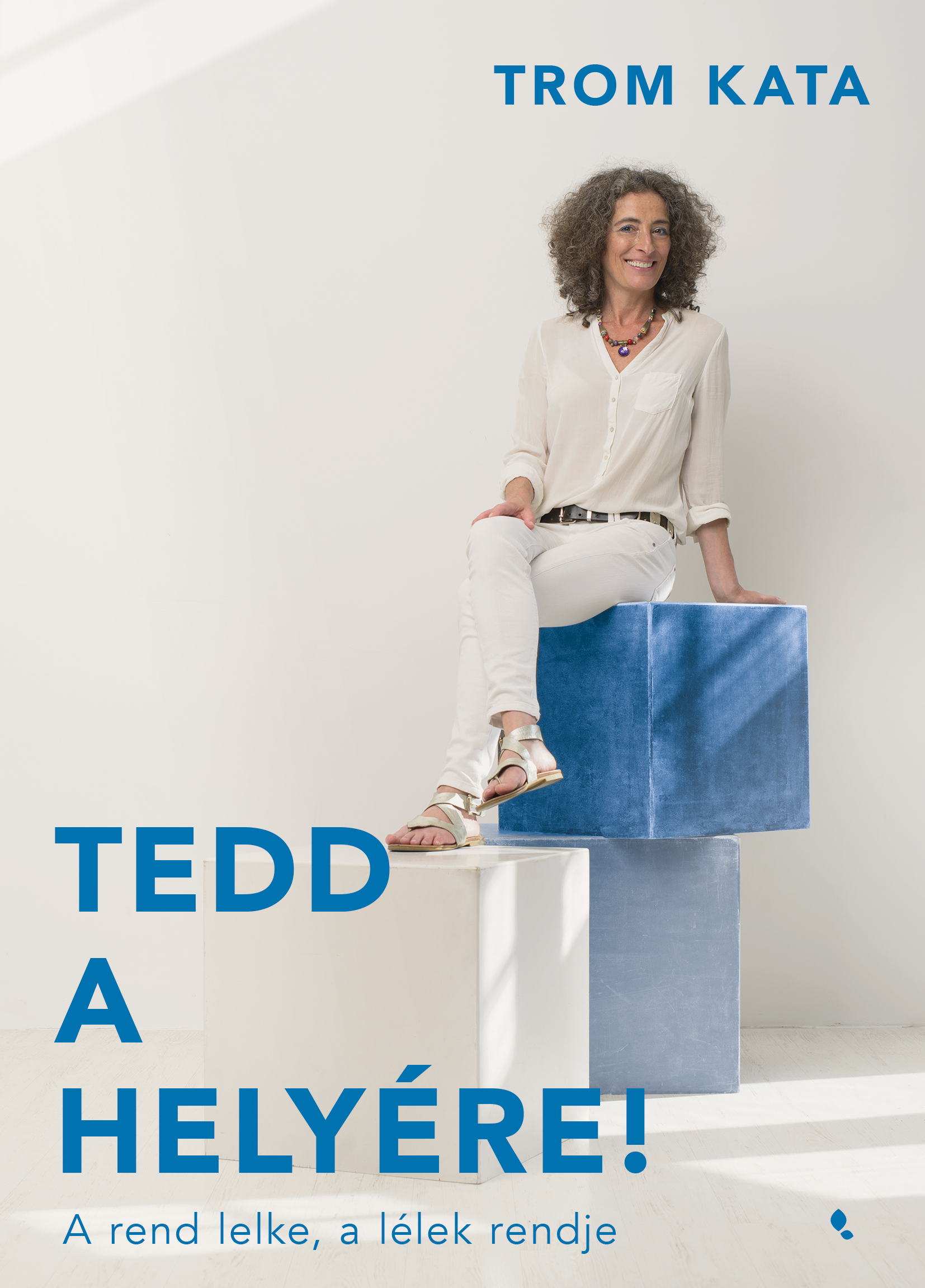 Trom Kata - Tedd a helyére! A rend lelke, lélek rendje