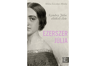 Miklya Luzsányi Mónika - Ezerszer Júlia - Szendrey Júlia eltitkolt élete