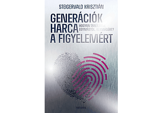 Steigervald Krisztián - Generációk harca a figyelemért - Hogyan tanuljunk egymástól, egymásért? - Ünnepi, limitált kiadás