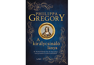 Philippa Gregory - A királycsináló lánya