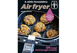 Sandra Mahut - Air fryer - A sütés forradalma - 120 recept forró levegős sütőhöz