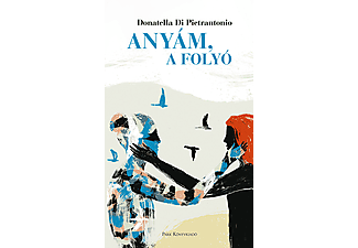 Donatella Di Pietrantonio - Anyám, a folyó