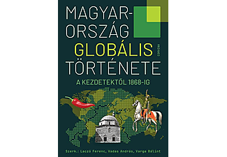 Laczó Ferenc, Vadas András, Varga Bálint (szerk.) - Magyarország globális története - A kezdetektől 1868-ig