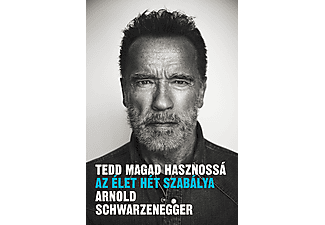 Arnold Schwarzenegger - Tedd magad hasznossá - Az élet hét szabálya