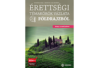 Horváth Csaba - Érettségi témakörök vázlata földrajzból (közép- és emelt szinten) - 2024-től érvényes